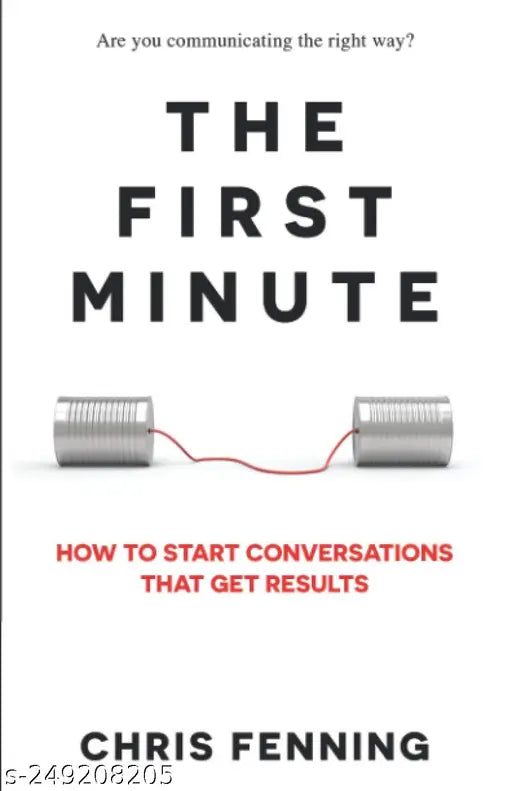 The First Minute: How to start conversations that get results (Business Communication Skills)