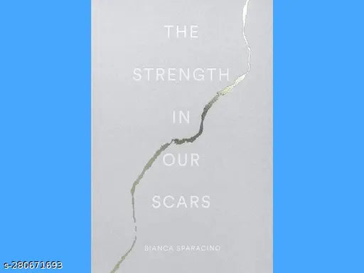 THE STRENGTH IN OUR SCARS BY BIANCA SPARACINO