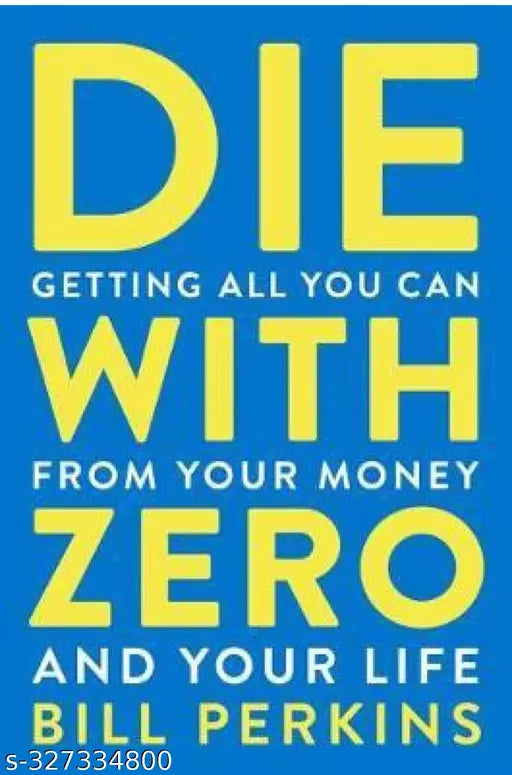 Die With Zero: Getting All You Can from Your and Your Life Paperback by Bill Perkins