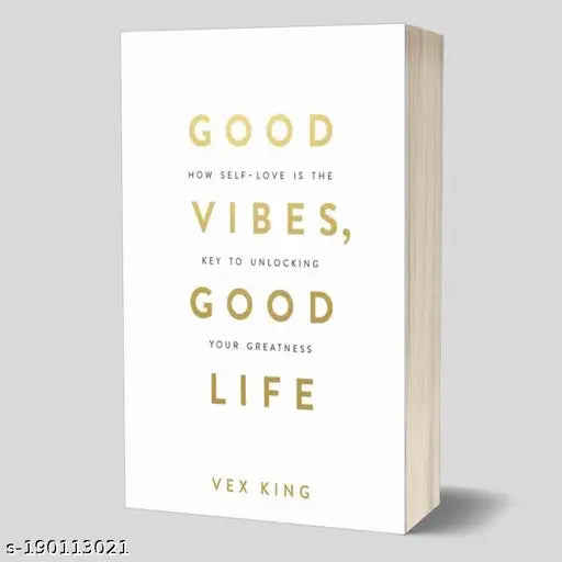 GOOD VIBES GOOD LIFE. HOW SELF HELP IS THE KEY TO UNLOCKING YOUR GREATNESS By VEX KING.