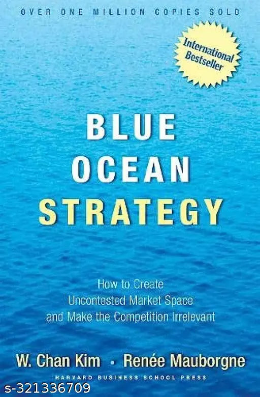 Blue Ocean Strategy: How to Create uncontested Market Space and Make the Competition Irrelevant