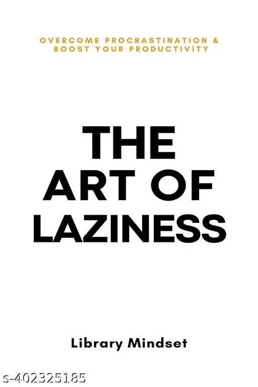 The Art of Laziness: Overcome Procrastination & Improve Your Productivity