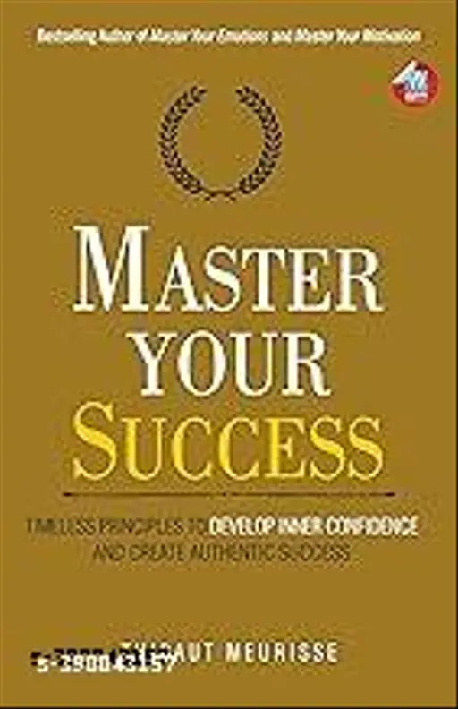 Master Your Success: Timeless Principles to Develop Inner Confidence and Create Authentic Success
