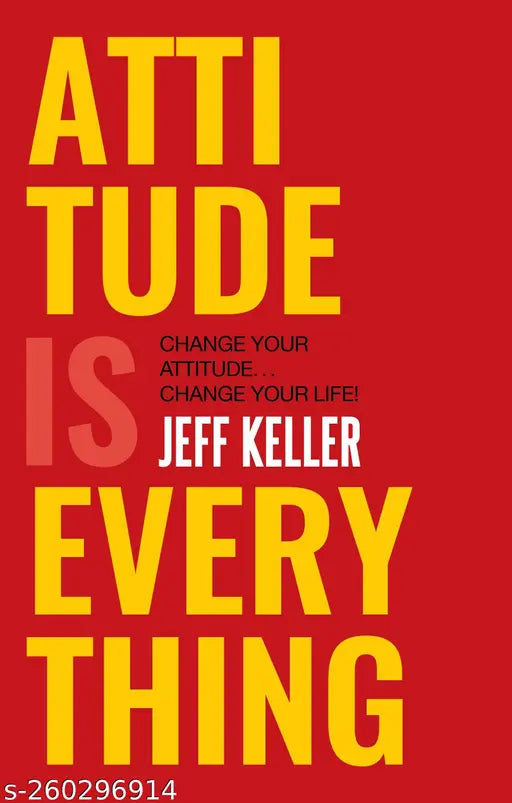 Attitude Is Everything: Change Your Attitude ... Change Your Life