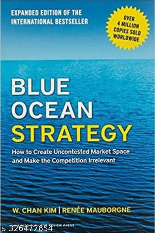 Blue Ocean Strategy: How to Create uncontested Market Space and Make the Competition Irrelevant
