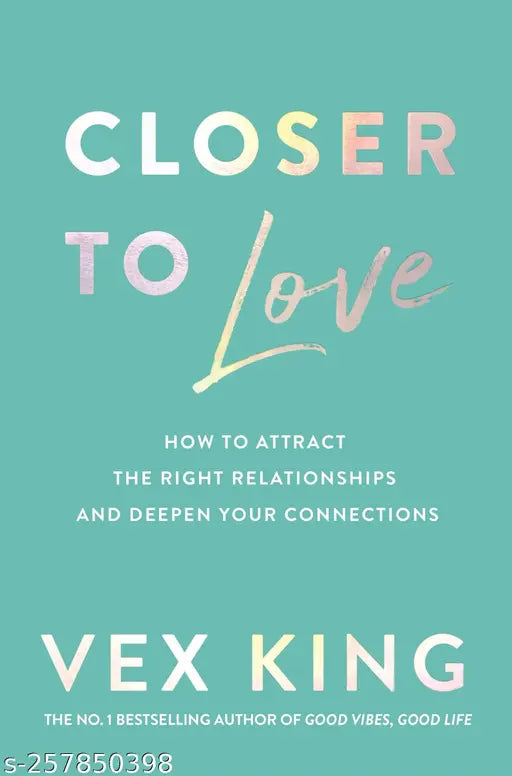 Closer to Love: How to Attract the Right Relationships and Deepen Your Connections