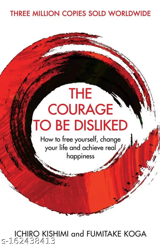 The Courage To Be Disliked: How to free yourself  change your life and achieve real happiness
