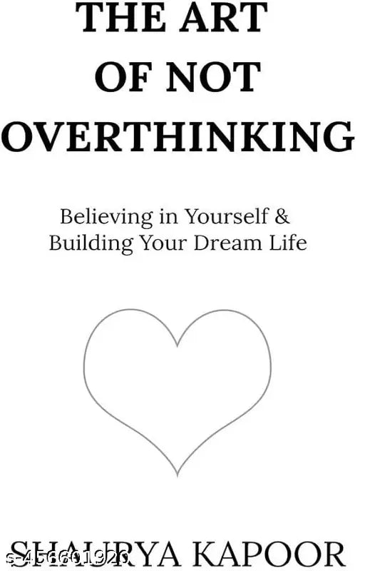 The Art of Not Overthinking : Believing in Yourself and Building Your Dream Life