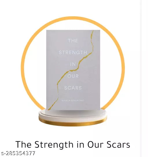 THE STRENGTH IN OUR SCARS BY BIANCA SPARACINO